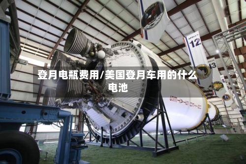 登月电瓶费用/美国登月车用的什么电池