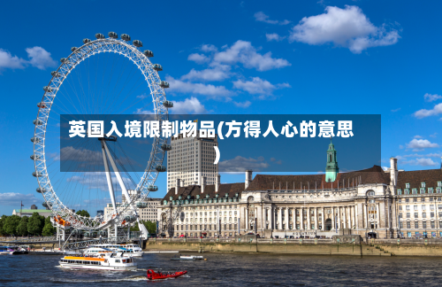 英国入境限制物品(方得人心的意思)