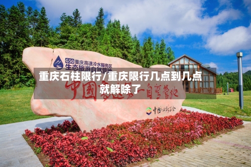 重庆石柱限行/重庆限行几点到几点就解除了