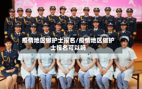 疫情地区做护士报名/疫情地区做护士报名可以吗-第2张图片