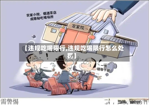 【违规吃喝限行,违规吃喝限行怎么处罚】-第3张图片