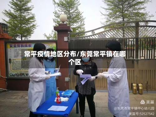 常平疫情地区分布/东莞常平镇在哪个区-第2张图片