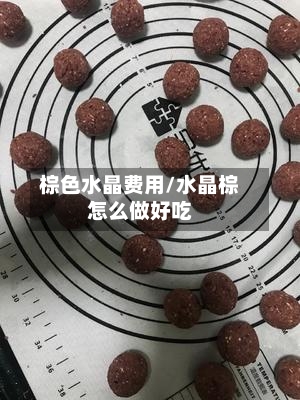 棕色水晶费用/水晶棕怎么做好吃