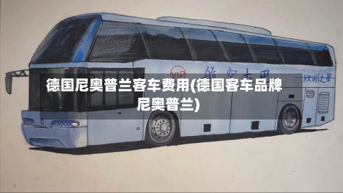 德国尼奥普兰客车费用(德国客车品牌尼奥普兰)