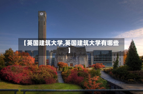 【英国建筑大学,英国建筑大学有哪些】