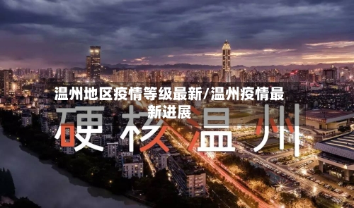 温州地区疫情等级最新/温州疫情最新进展