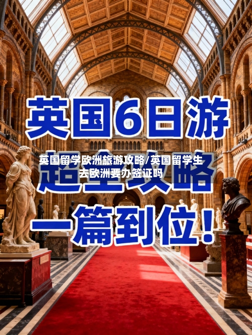 英国留学欧洲旅游攻略/英国留学生去欧洲要办签证吗