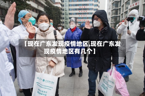 【现在广东发现疫情地区,现在广东发现疫情地区有几个】-第3张图片
