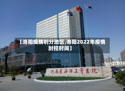 【洛阳疫情划分地区,洛阳2022年疫情封控时间】