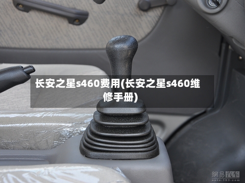 长安之星s460费用(长安之星s460维修手册)