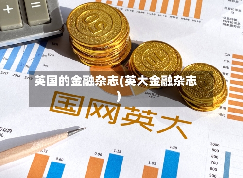 英国的金融杂志(英大金融杂志)