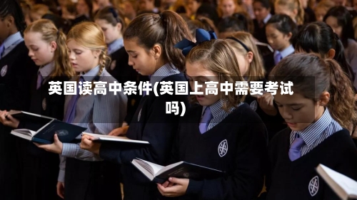 英国读高中条件(英国上高中需要考试吗)-第2张图片