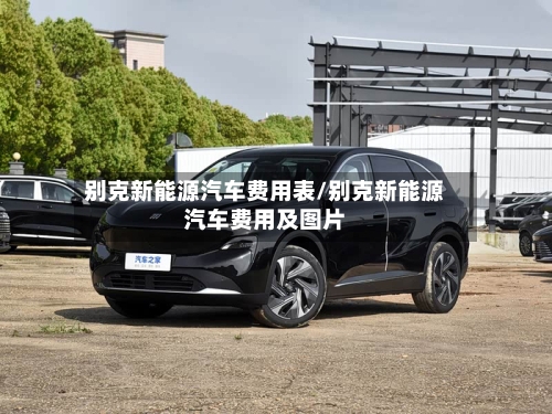 别克新能源汽车费用表/别克新能源汽车费用及图片