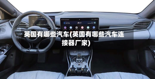 英国有哪些汽车(英国有哪些汽车连接器厂家)