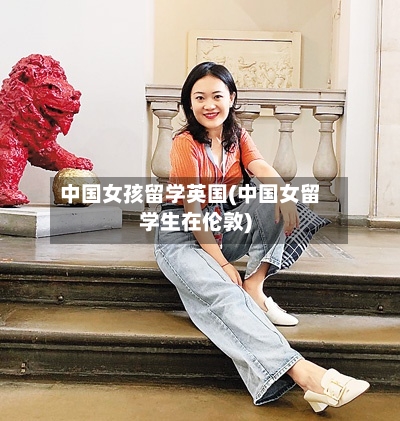 中国女孩留学英国(中国女留学生在伦敦)-第2张图片