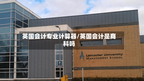 英国会计专业计算器/英国会计是商科吗-第3张图片