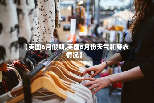 【英国6月假期,英国6月份天气和穿衣情况】
