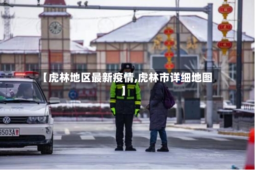 【虎林地区最新疫情,虎林市详细地图】
