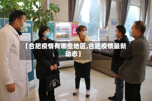 【合肥疫情有哪些地区,合肥疫情最新动态】-第2张图片