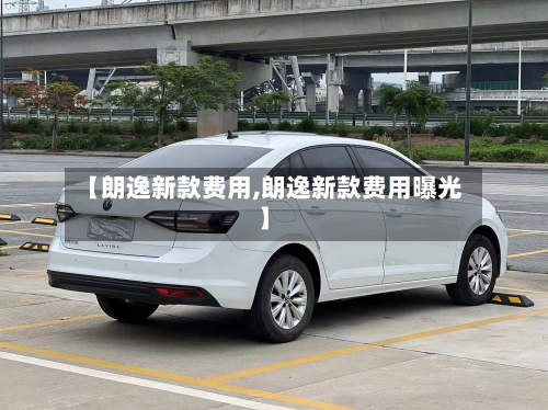 【朗逸新款费用,朗逸新款费用曝光】-第2张图片
