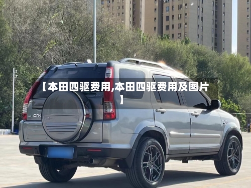 【本田四驱费用,本田四驱费用及图片】