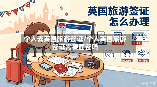 个人去英国旅游签证/个人英国旅游签证需要面签吗