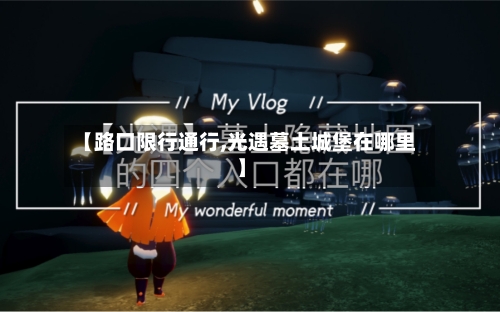 【路口限行通行,光遇墓土城堡在哪里】-第2张图片