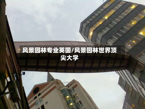 风景园林专业英国/风景园林世界顶尖大学-第3张图片