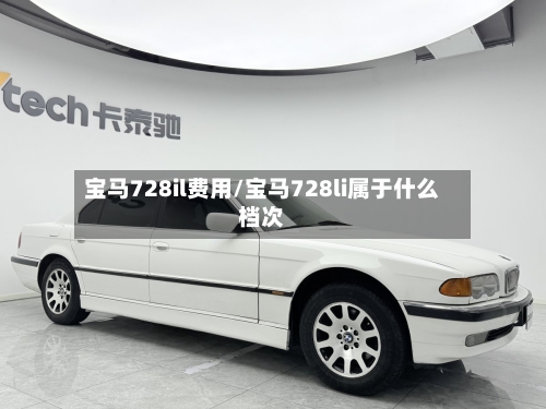 宝马728il费用/宝马728li属于什么档次