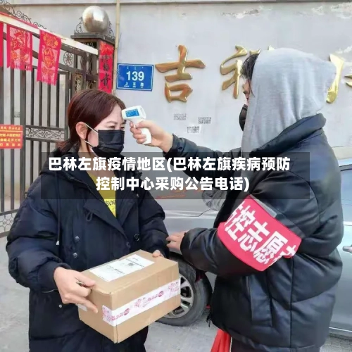 巴林左旗疫情地区(巴林左旗疾病预防控制中心采购公告电话)-第2张图片