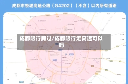 成都限行跨过/成都限行走高速可以吗-第3张图片