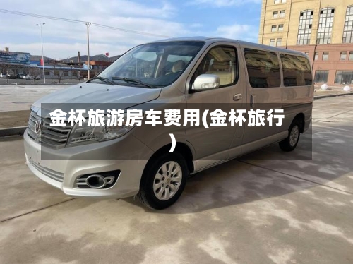 金杯旅游房车费用(金杯旅行)-第2张图片