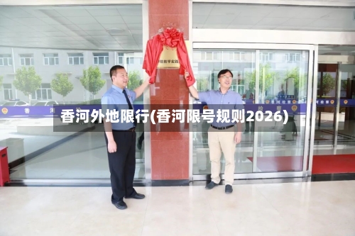 香河外地限行(香河限号规则2026)