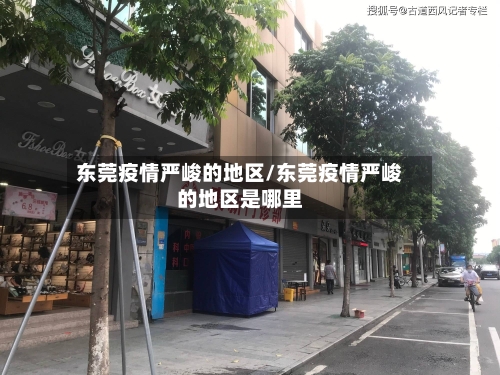东莞疫情严峻的地区/东莞疫情严峻的地区是哪里-第2张图片