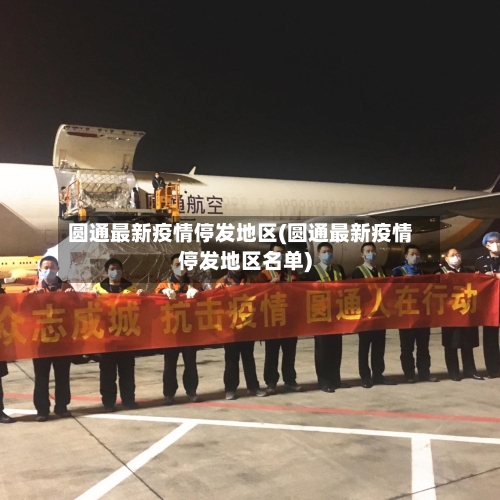 圆通最新疫情停发地区(圆通最新疫情停发地区名单)-第3张图片