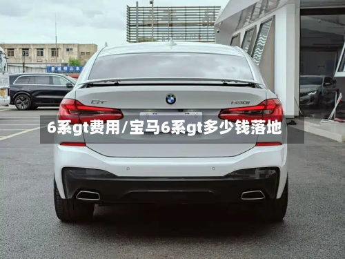 6系gt费用/宝马6系gt多少钱落地-第3张图片