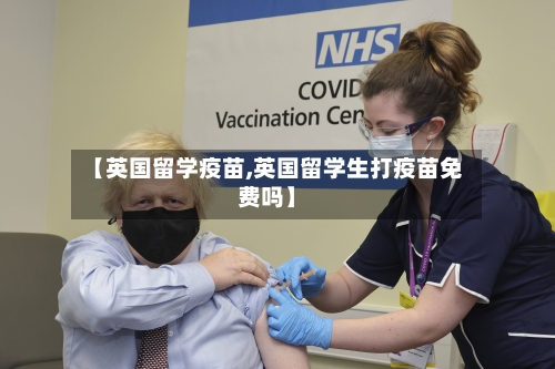 【英国留学疫苗,英国留学生打疫苗免费吗】