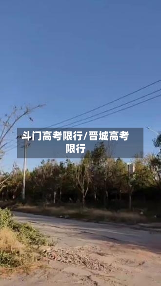 斗门高考限行/晋城高考限行