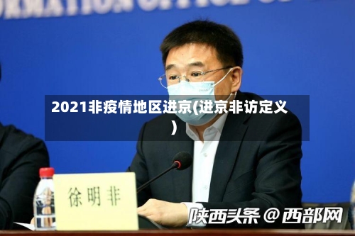 2021非疫情地区进京(进京非访定义)-第2张图片