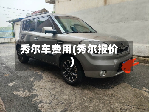 秀尔车费用(秀尔报价)