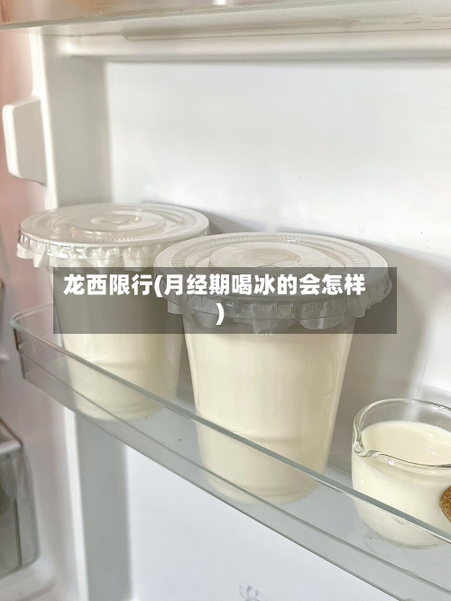 龙西限行(月经期喝冰的会怎样)-第2张图片