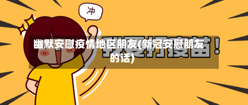 幽默安慰疫情地区朋友(新冠安慰朋友的话)