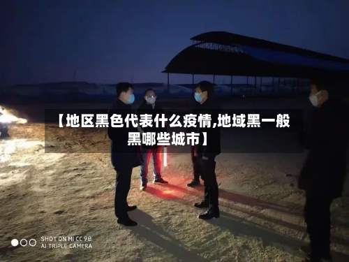 【地区黑色代表什么疫情,地域黑一般黑哪些城市】-第2张图片