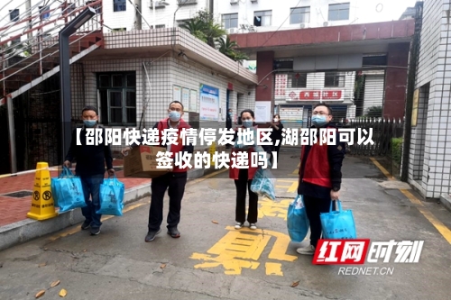 【邵阳快递疫情停发地区,湖邵阳可以签收的快递吗】-第2张图片