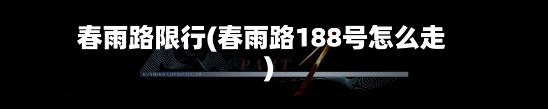 春雨路限行(春雨路188号怎么走)-第2张图片