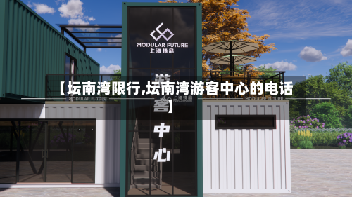 【坛南湾限行,坛南湾游客中心的电话】-第2张图片