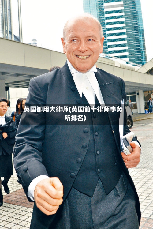 英国御用大律师(英国前十律师事务所排名)