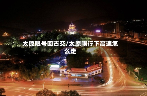 太原限号回古交/太原限行下高速怎么走