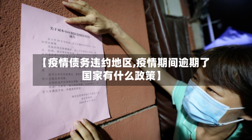 【疫情债务违约地区,疫情期间逾期了国家有什么政策】