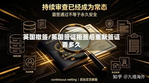 英国撤签/英国签证拒签后重新签证要多久